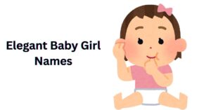 Read more about the article Top 1000+ Elegant Baby Girl Names with Meanings [2026]