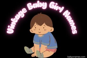 Read more about the article 3000+  Best Vintage Baby Girl Names With Meanings That Are Unique, Classic, Cool