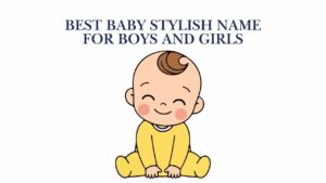 Read more about the article 300+ Best Baby Stylish Name For Boys and Girls [2026]